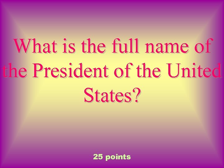 What is the full name of the President of the United States? 25 points