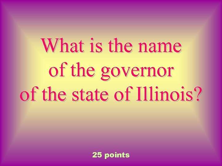 What is the name of the governor of the state of Illinois? 25 points