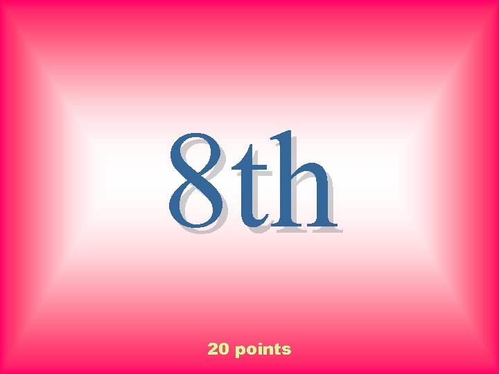 8 th 20 points 