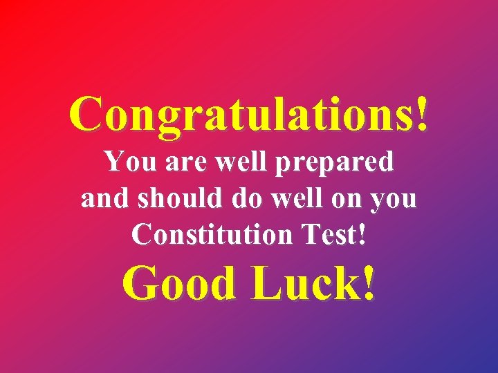 Congratulations! You are well prepared and should do well on you Constitution Test! Good