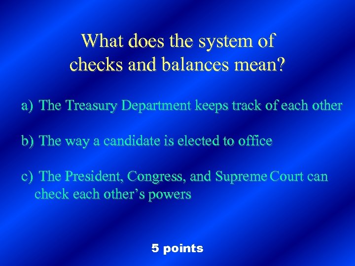 What does the system of checks and balances mean? a) The Treasury Department keeps