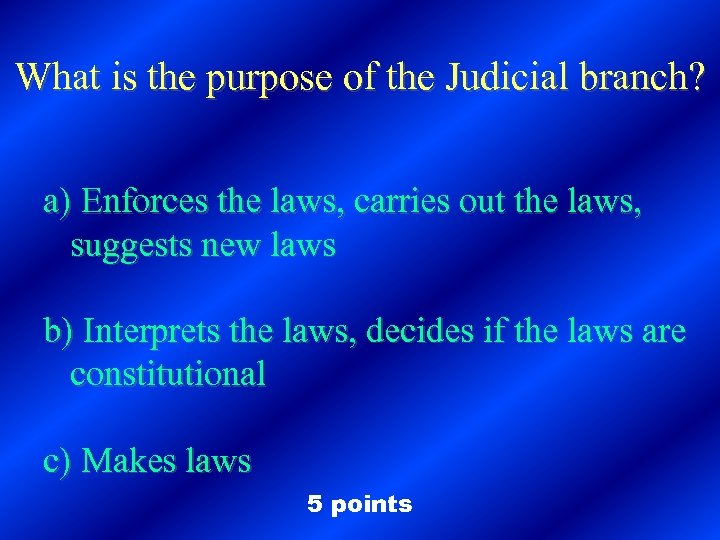 What is the purpose of the Judicial branch? a) Enforces the laws, carries out