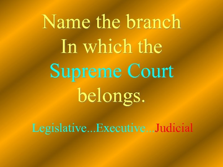 Name the branch In which the Supreme Court belongs. Legislative. . . Executive. .
