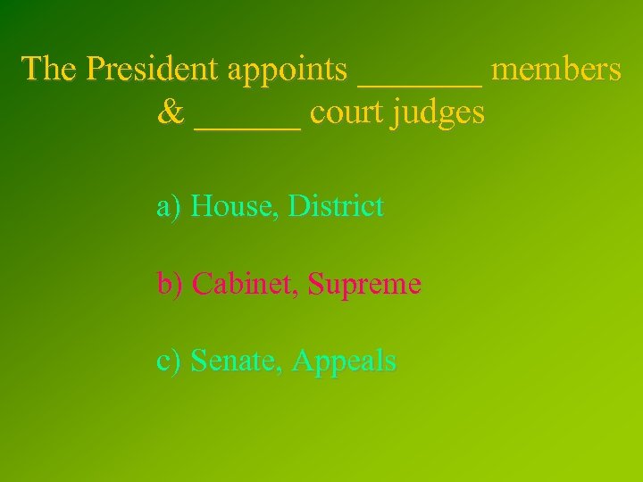 The President appoints _______ members & ______ court judges a) House, District b) Cabinet,