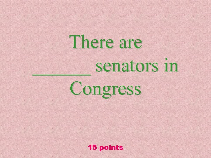 There are ______ senators in Congress 15 points 