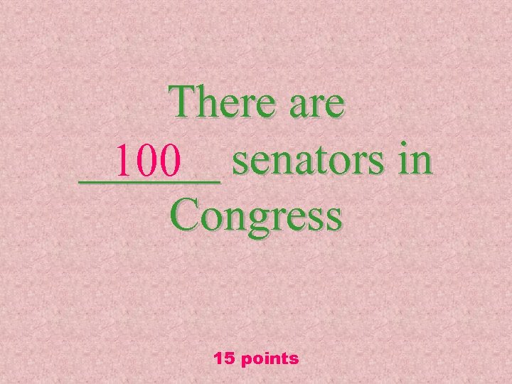 There are ______ senators in 100 Congress 15 points 