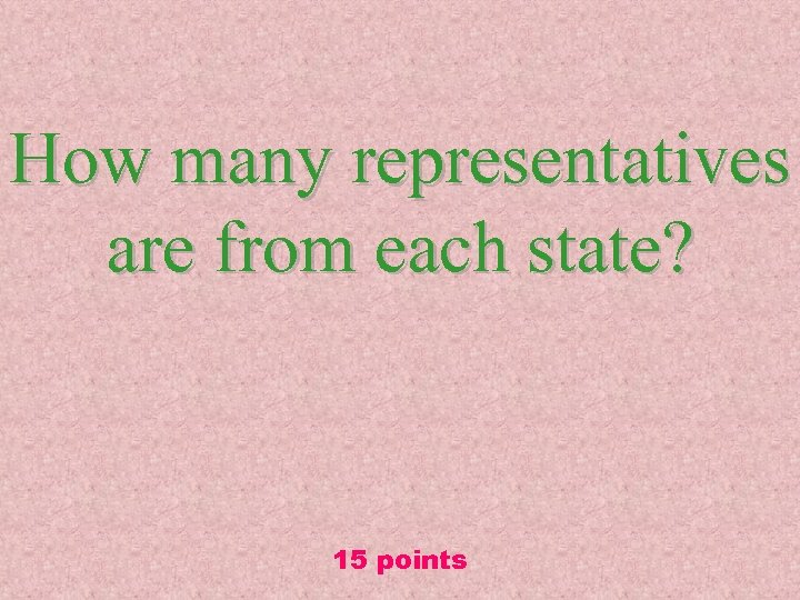 How many representatives are from each state? 15 points 