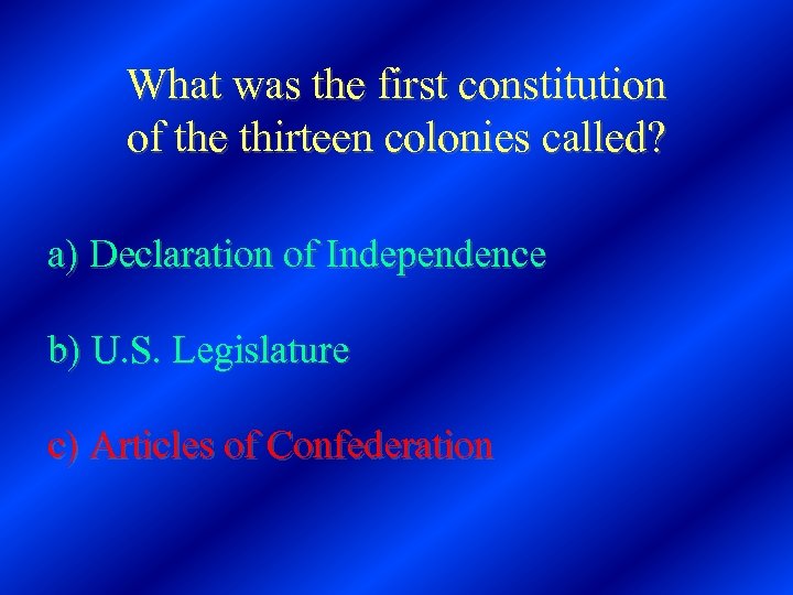 What was the first constitution of the thirteen colonies called? a) Declaration of Independence