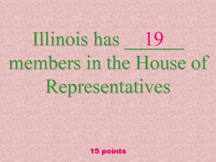 Illinois has ______ 19 members in the House of Representatives 15 points 