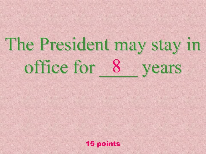 The President may stay in 8 office for ____ years 15 points 
