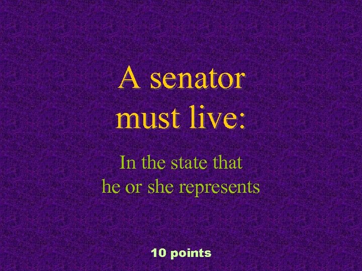 A senator must live: In the state that he or she represents 10 points
