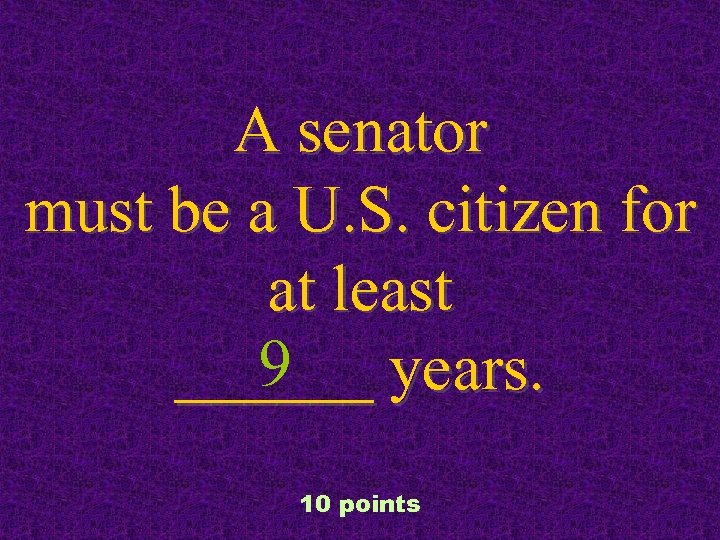 A senator must be a U. S. citizen for at least 9 ______ years.