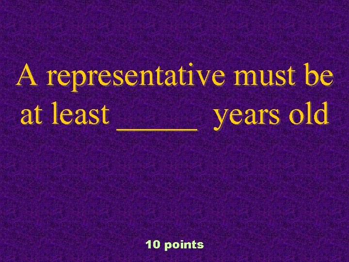 A representative must be at least _____ years old 10 points 