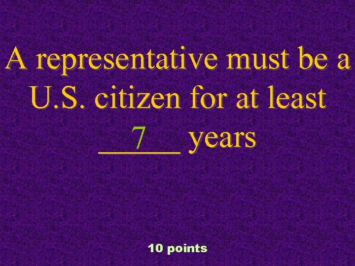 A representative must be a U. S. citizen for at least _____ years 7
