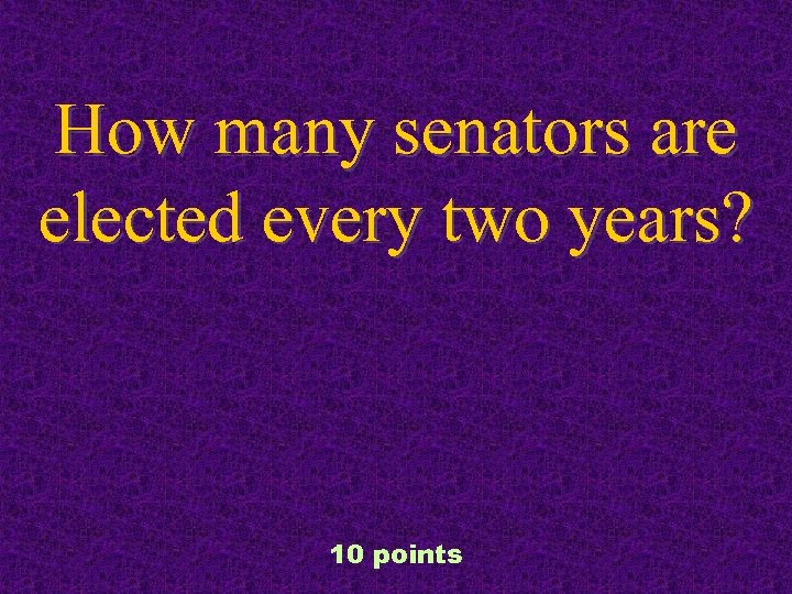 How many senators are elected every two years? 10 points 