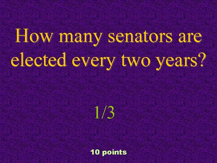 How many senators are elected every two years? 1/3 10 points 