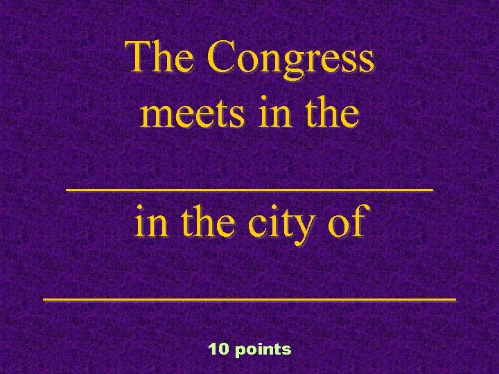 The Congress meets in the ________ in the city of _________ 10 points 
