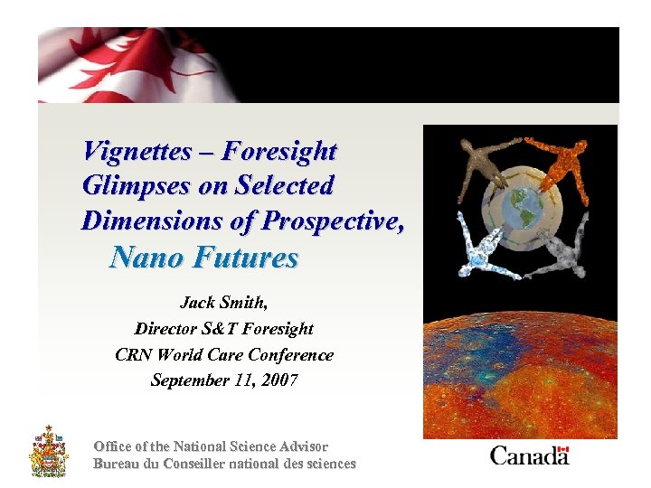 Vignettes – Foresight Glimpses on Selected Dimensions of Prospective, Nano Futures Jack Smith, Director