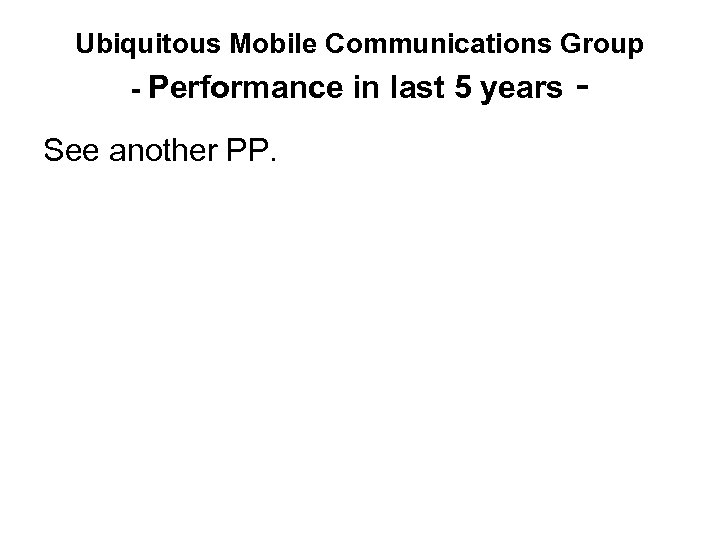 Ubiquitous Mobile Communications Group - Performance in last 5 years - See another PP.