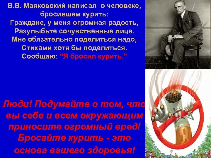 В. В. Маяковский написал о человеке, бросившем курить: Граждане, у меня огромная радость, Разулыбьте