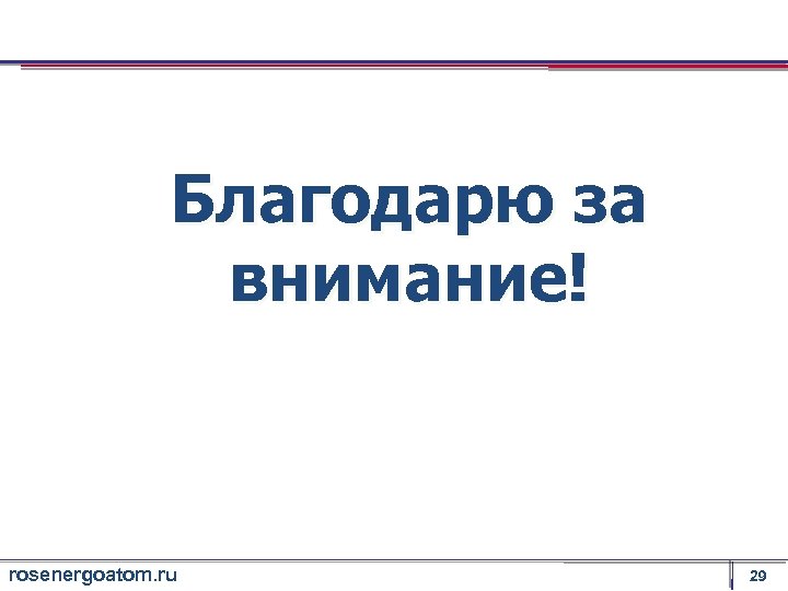 Благодарю за внимание! rosenergoatom. ru 29 