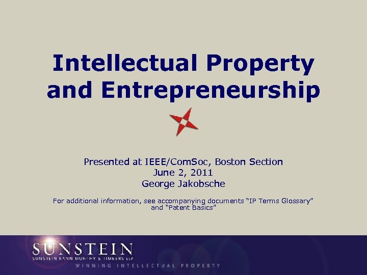 Intellectual Property and Entrepreneurship Presented at IEEE/Com. Soc, Boston Section June 2, 2011 George