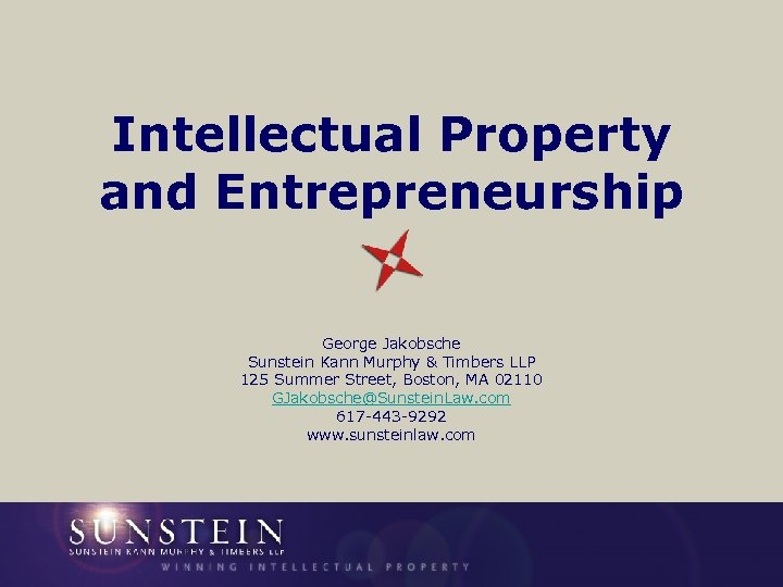 Intellectual Property and Entrepreneurship George Jakobsche Sunstein Kann Murphy & Timbers LLP 125 Summer
