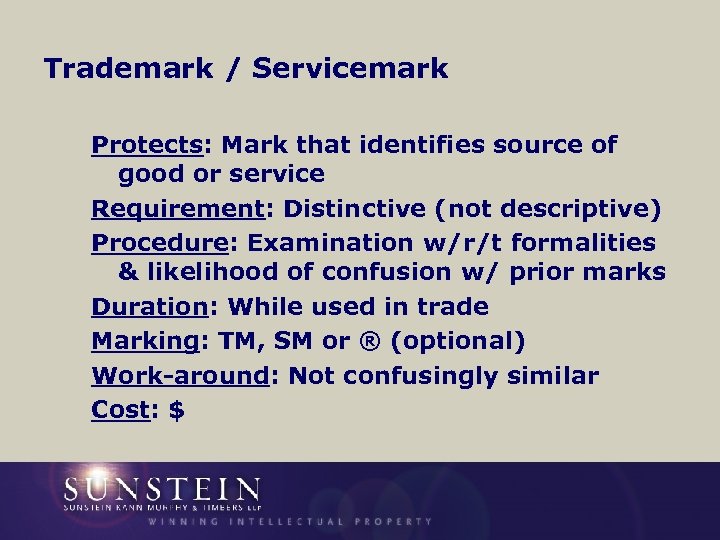 Trademark / Servicemark Protects: Mark that identifies source of good or service Requirement: Distinctive