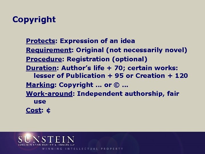 Copyright Protects: Expression of an idea Requirement: Original (not necessarily novel) Procedure: Registration (optional)