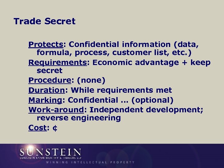 Trade Secret Protects: Confidential information (data, formula, process, customer list, etc. ) Requirements: Economic