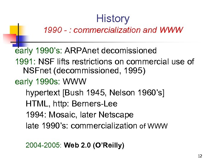 History 1990 - : commercialization and WWW early 1990’s: ARPAnet decomissioned 1991: NSF lifts