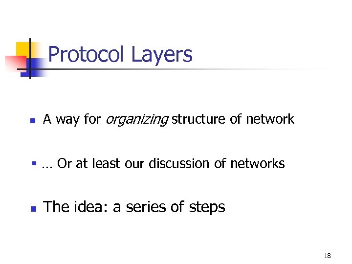 Protocol Layers n A way for organizing structure of network § … Or at