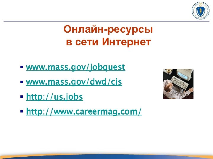 Онлайн-ресурсы в сети Интернет § www. mass. gov/jobquest § www. mass. gov/dwd/cis § http: