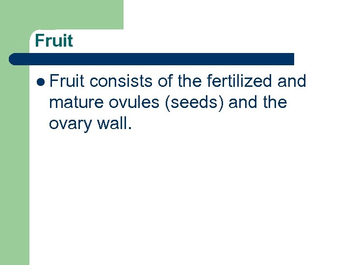 Fruit l Fruit consists of the fertilized and mature ovules (seeds) and the ovary