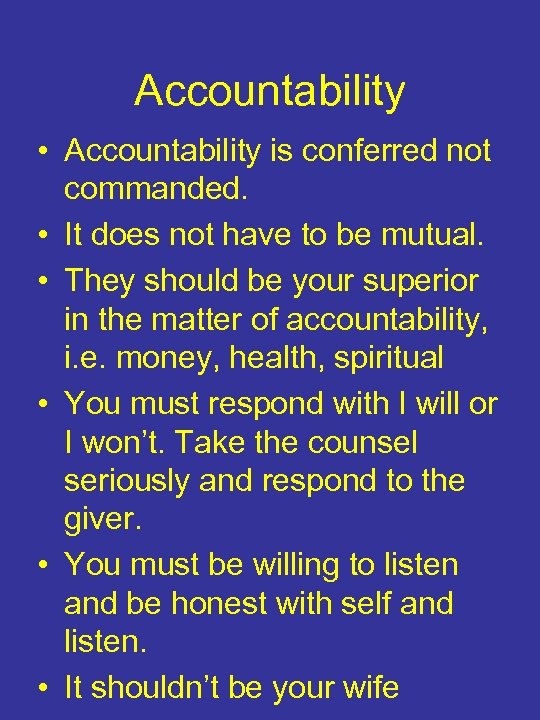 Accountability • Accountability is conferred not commanded. • It does not have to be