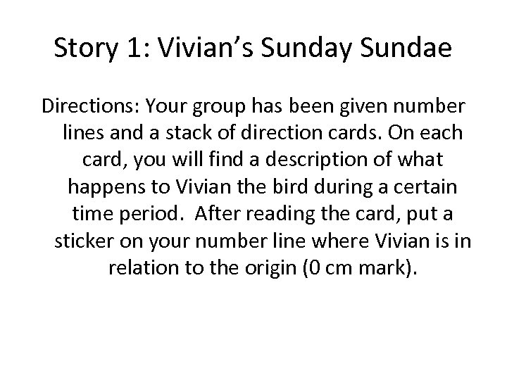 Story 1: Vivian’s Sunday Sundae Directions: Your group has been given number lines and
