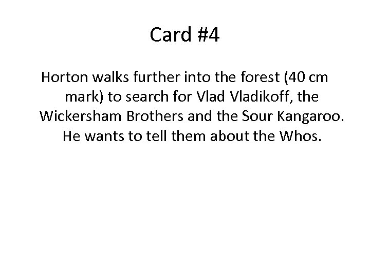 Card #4 Horton walks further into the forest (40 cm mark) to search for
