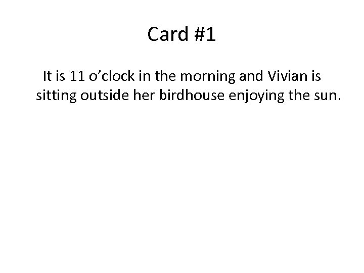 Card #1 It is 11 o’clock in the morning and Vivian is sitting outside