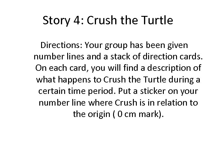 Story 4: Crush the Turtle Directions: Your group has been given number lines and