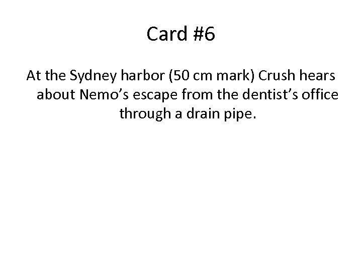 Card #6 At the Sydney harbor (50 cm mark) Crush hears about Nemo’s escape