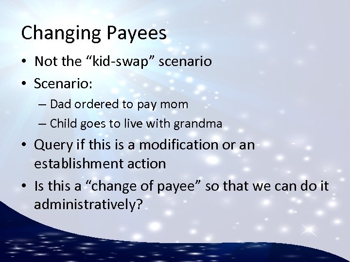 Changing Payees • Not the “kid-swap” scenario • Scenario: – Dad ordered to pay