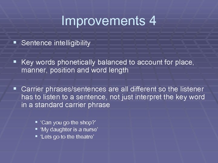 Improvements 4 § Sentence intelligibility § Key words phonetically balanced to account for place,