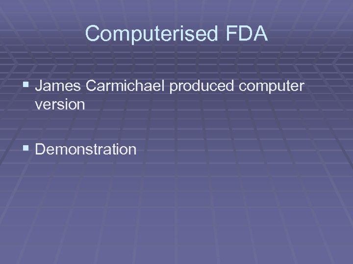 Computerised FDA § James Carmichael produced computer version § Demonstration 