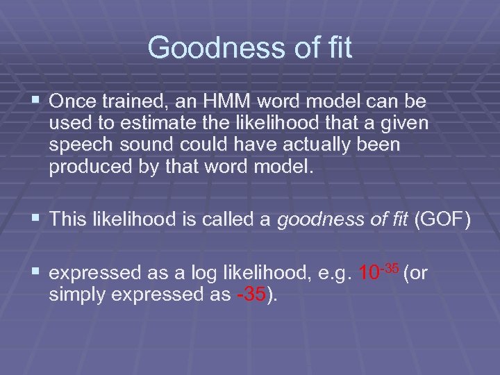 Goodness of fit § Once trained, an HMM word model can be used to