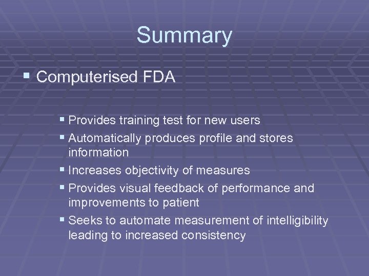 Summary § Computerised FDA § Provides training test for new users § Automatically produces