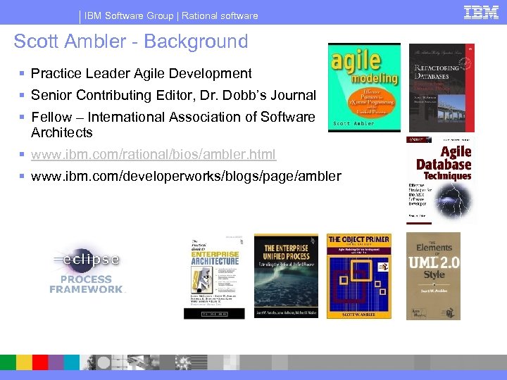 IBM Software Group | Rational software Scott Ambler - Background § Practice Leader Agile