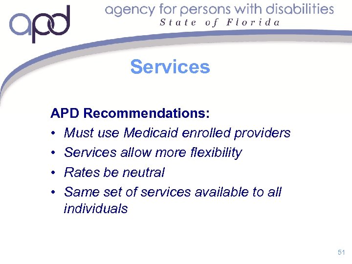 Services APD Recommendations: • Must use Medicaid enrolled providers • Services allow more flexibility