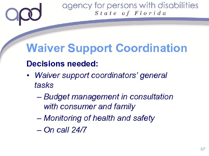 Waiver Support Coordination Decisions needed: • Waiver support coordinators’ general tasks – Budget management