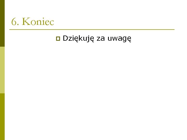 6. Koniec p Dziękuję za uwagę 