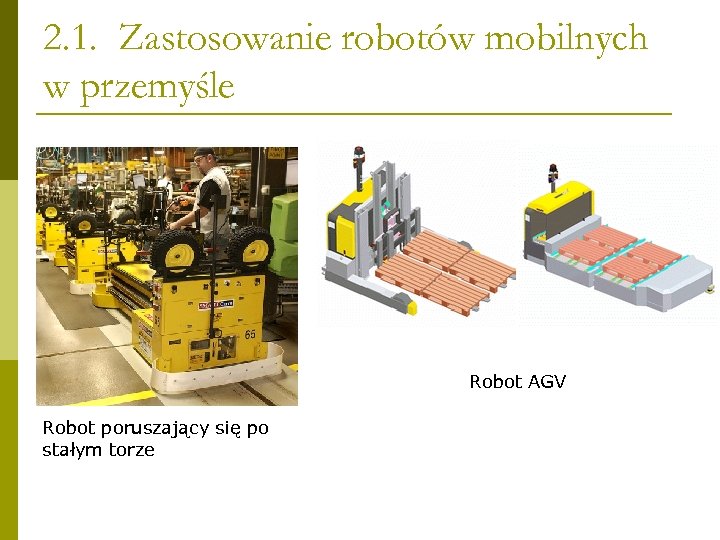 2. 1. Zastosowanie robotów mobilnych w przemyśle Robot AGV Robot poruszający się po stałym